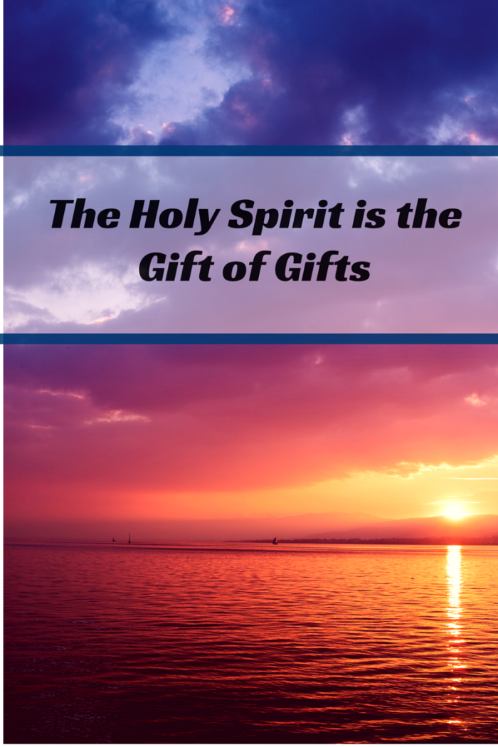 The Holy Spirit is the Gift of Gifts