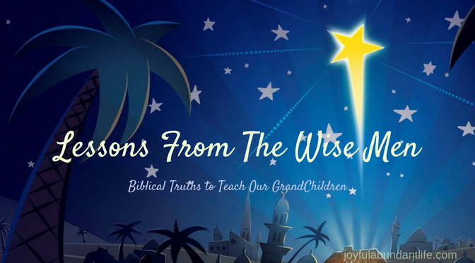 Lessons From the Wise Men - Instilling Biblical Truths Into My Grandchildren